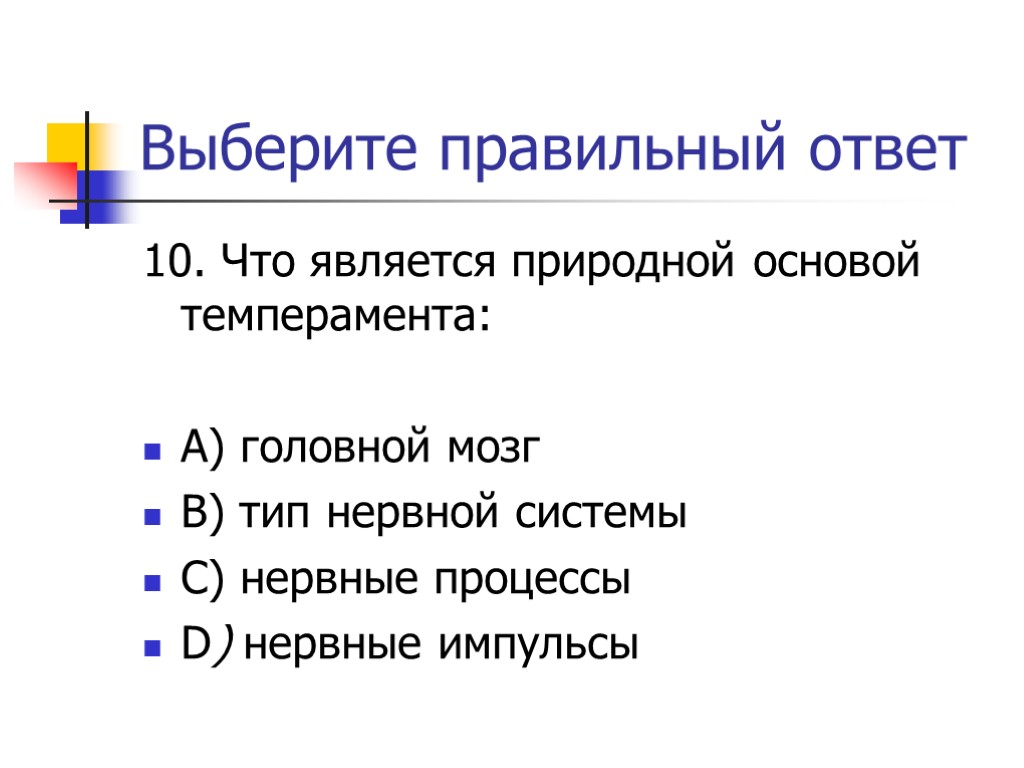 Выберите правильный ответ 10. Что является природной основой темперамента: А) головной мозг В) тип